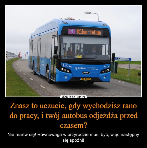 
    Znasz to uczucie, gdy wychodzisz rano do pracy, i twój autobus odjeżdża przed czasem?