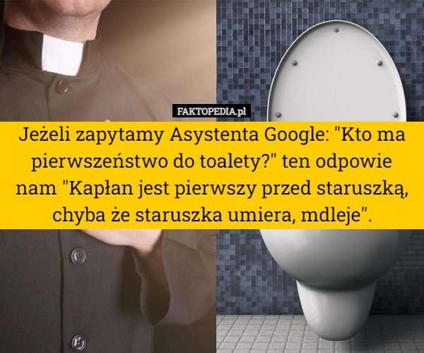 
    
			Jeżeli zapytamy Asystenta Google: "Kto ma pierwszeństwo do toalety?"					