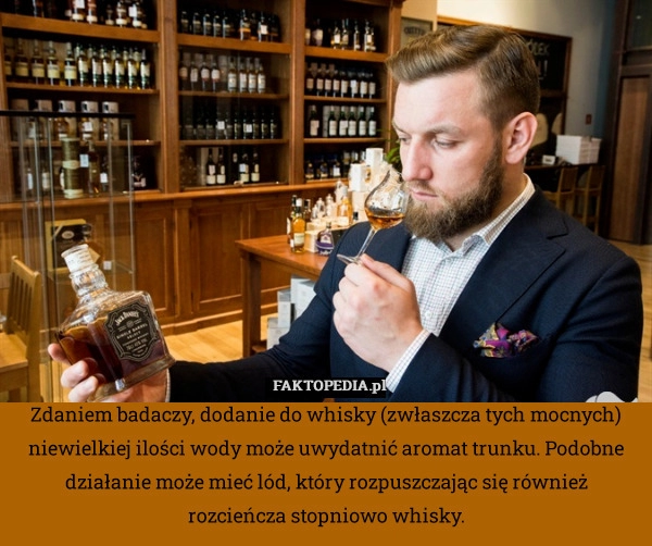 
    Zdaniem badaczy, dodanie do whisky (zwłaszcza tych mocnych) niewielkiej