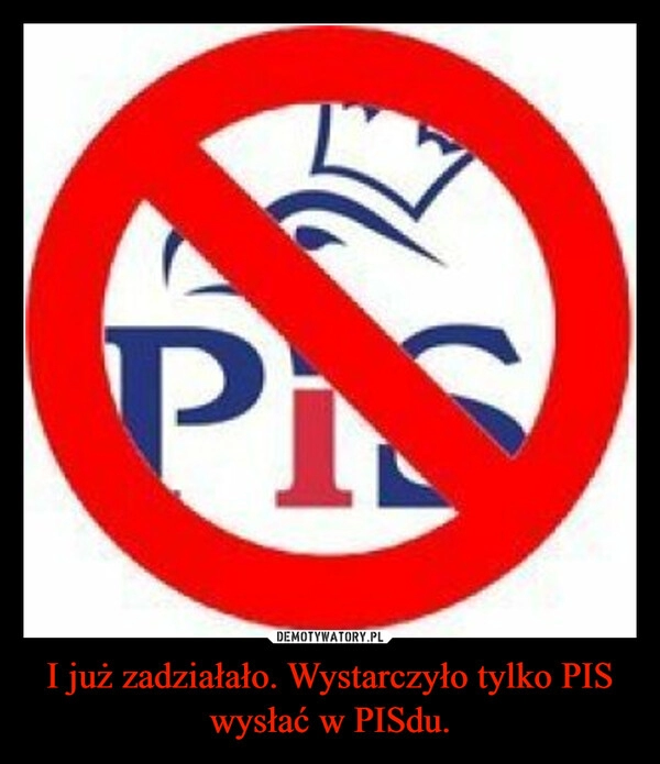 
    I już zadziałało. Wystarczyło tylko PIS wysłać w PISdu.