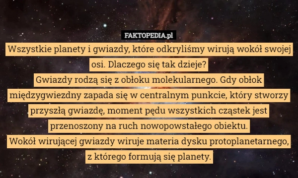 
    Wszystkie planety i gwiazdy, które odkryliśmy wirują wokół swojej osi. Dlaczego