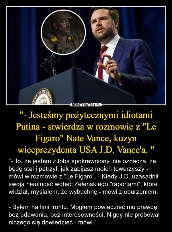 
    "- Jesteśmy pożytecznymi idiotami Putina - stwierdza w rozmowie z "Le Figaro" Nate Vance, kuzyn wiceprezydenta USA J.D. Vance'a. "