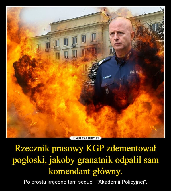 
    
Rzecznik prasowy KGP zdementował pogłoski, jakoby granatnik odpalił sam komendant główny. 