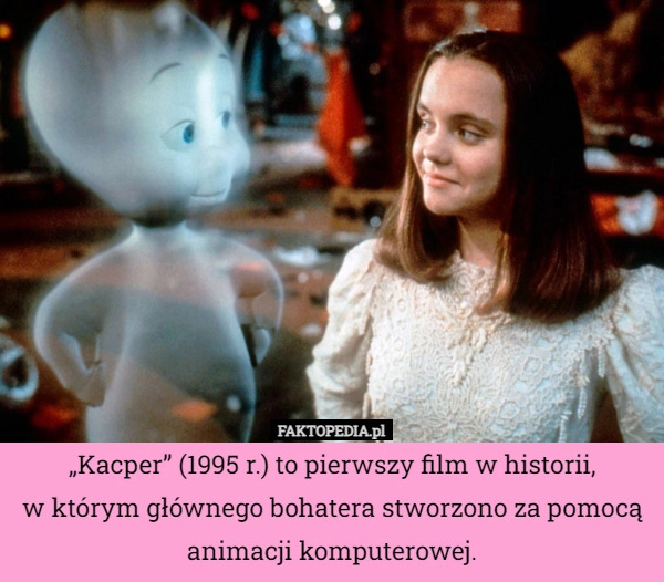 
    „Kacper” (1995 r.) to pierwszy film w historii,
w którym głównego bohatera