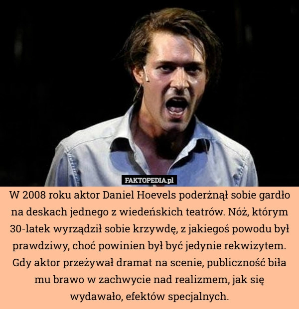 
    W 2008 roku aktor Daniel Hoevels poderżnął sobie gardło na deskach jednego
