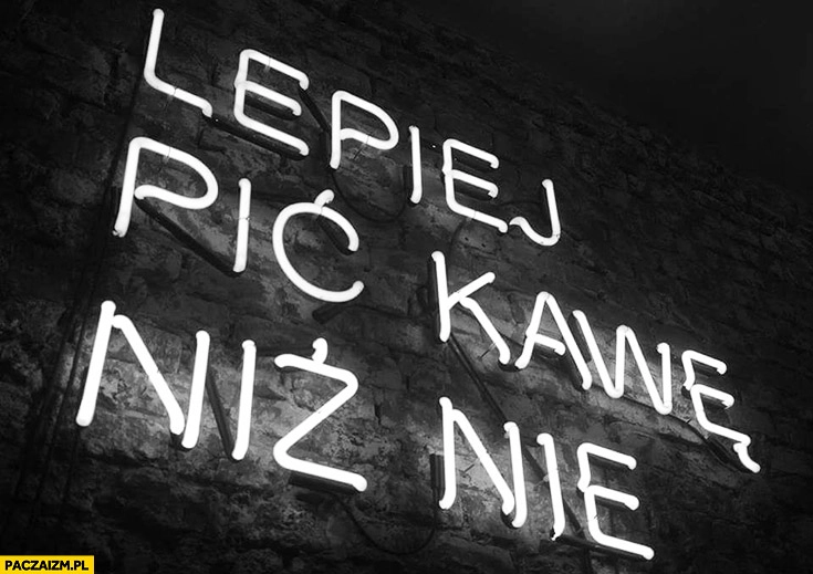 
    Lepiej pić kawę niż nie napis neon