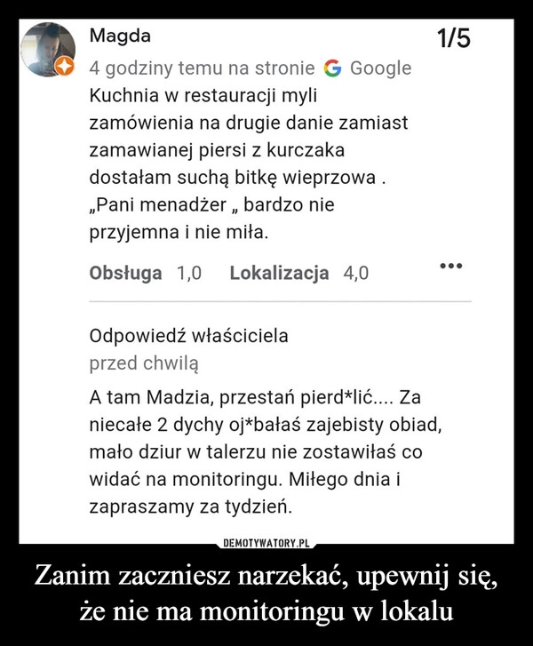 
    Zanim zaczniesz narzekać, upewnij się, że nie ma monitoringu w lokalu