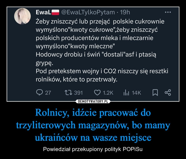 
    Rolnicy, idźcie pracować do trzyliterowych magazynów, bo mamy ukraińców na wasze miejsce