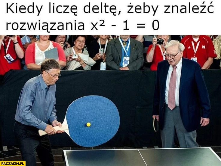 Kiedy liczę deltę żeby znaleźć rozwiązanie równania Bill Gates wielka paletka do ping ponga