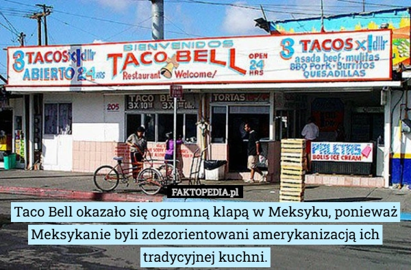 
    Taco Bell okazało się ogromną klapą w Meksyku, ponieważ Meksykanie byli