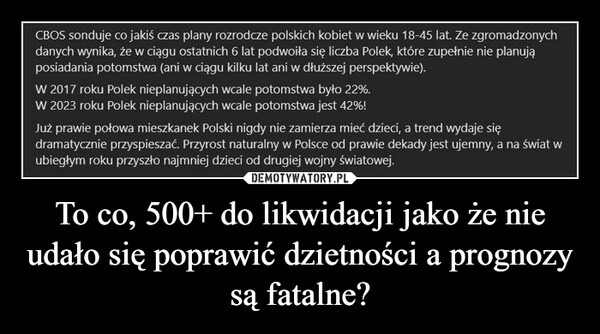 
    To co, 500+ do likwidacji jako że nie udało się poprawić dzietności a prognozy są fatalne?