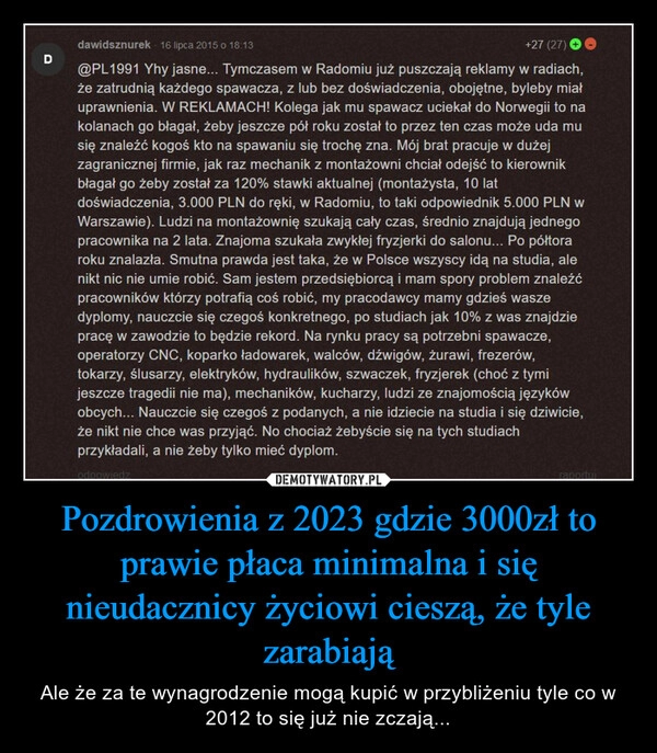 
    Pozdrowienia z 2023 gdzie 3000zł to prawie płaca minimalna i się nieudacznicy życiowi cieszą, że tyle zarabiają 