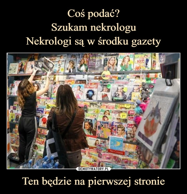 
    Coś podać?
Szukam nekrologu
Nekrologi są w środku gazety Ten będzie na pierwszej stronie