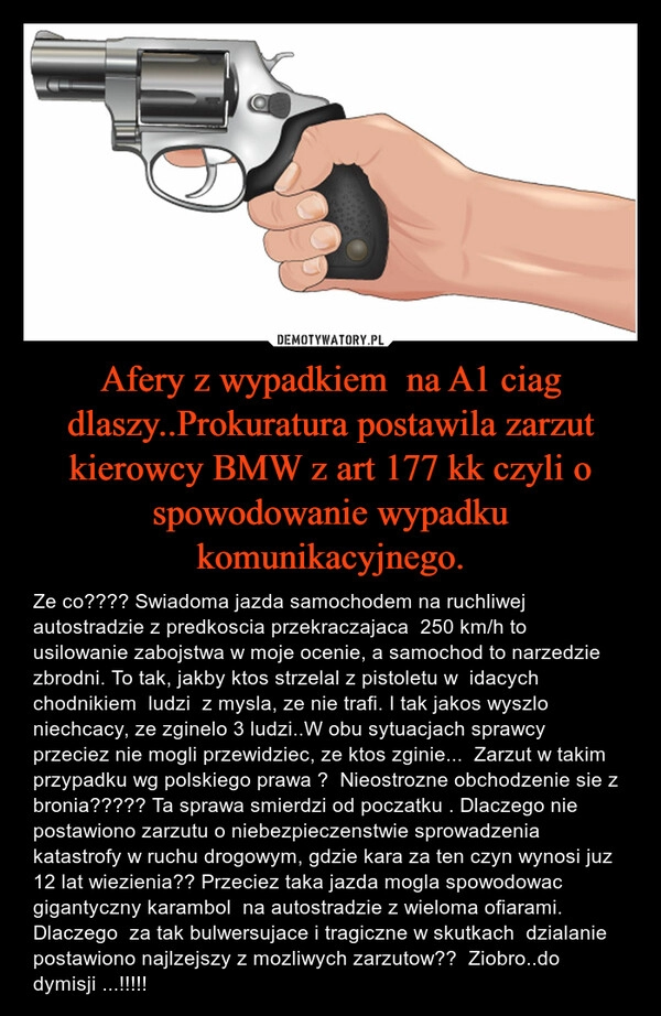 
    Afery z wypadkiem  na A1 ciag dlaszy..Prokuratura postawila zarzut kierowcy BMW z art 177 kk czyli o spowodowanie wypadku komunikacyjnego.