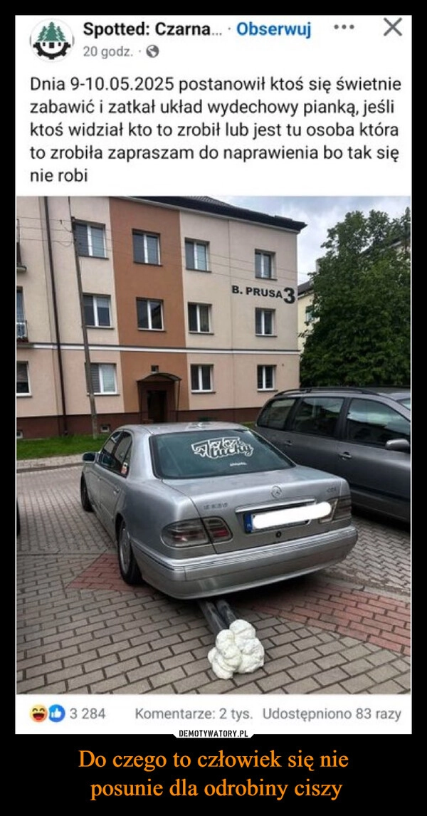 
    Do czego to człowiek się nie
 posunie dla odrobiny ciszy