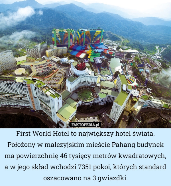 
    First World Hotel to największy hotel świata. Położony w malezyjskim mieście