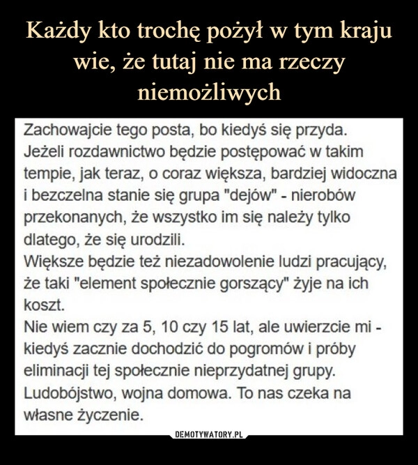 
    Każdy kto trochę pożył w tym kraju wie, że tutaj nie ma rzeczy niemożliwych