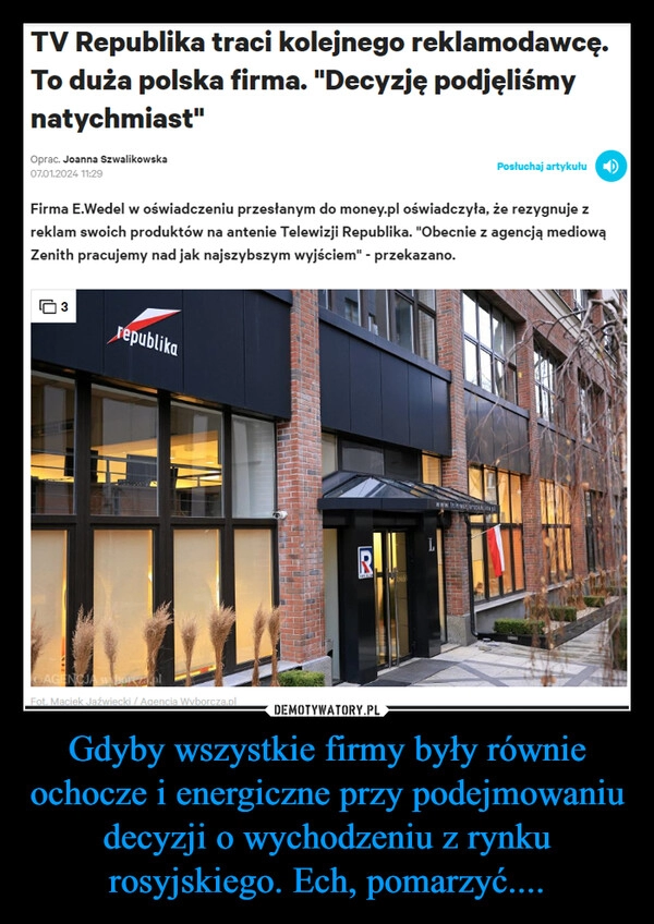 
    Gdyby wszystkie firmy były równie ochocze i energiczne przy podejmowaniu decyzji o wychodzeniu z rynku rosyjskiego. Ech, pomarzyć....