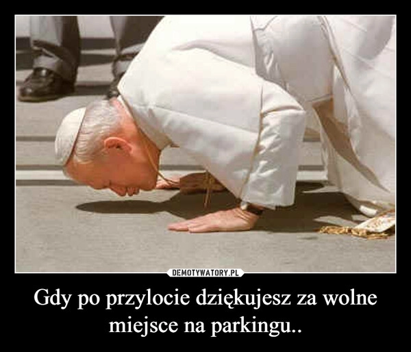 
    Gdy po przylocie dziękujesz za wolne miejsce na parkingu..