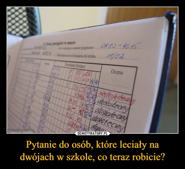 
    Pytanie do osób, które leciały na dwójach w szkole, co teraz robicie?