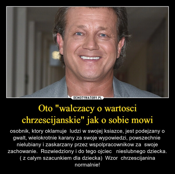 
    Oto "walczacy o wartosci chrzescijanskie" jak o sobie mowi