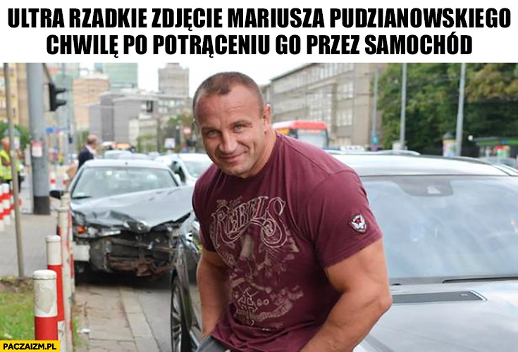 
    Ultra rzadkie zdjęcie Mariusza Pudzianowskiego chwilę po potrąceniu go przez samochód