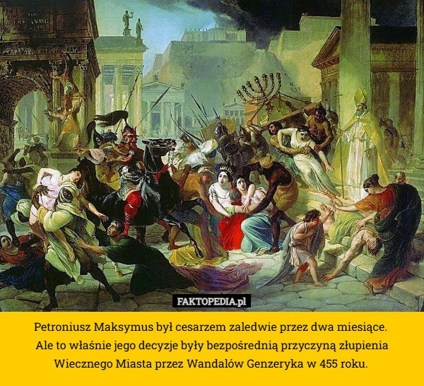 
    Petroniusz Maksymus był cesarzem zaledwie przez dwa miesiące. 
Ale to właśnie