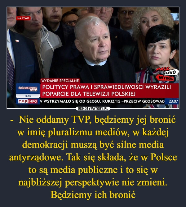 
    -  Nie oddamy TVP, będziemy jej bronić w imię pluralizmu mediów, w każdej demokracji muszą być silne media antyrządowe. Tak się składa, że w Polsce to są media publiczne i to się w najbliższej perspektywie nie zmieni. Będziemy ich bronić