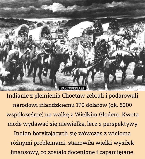
    Indianie z plemienia Choctaw zebrali i podarowali narodowi irlandzkiemu