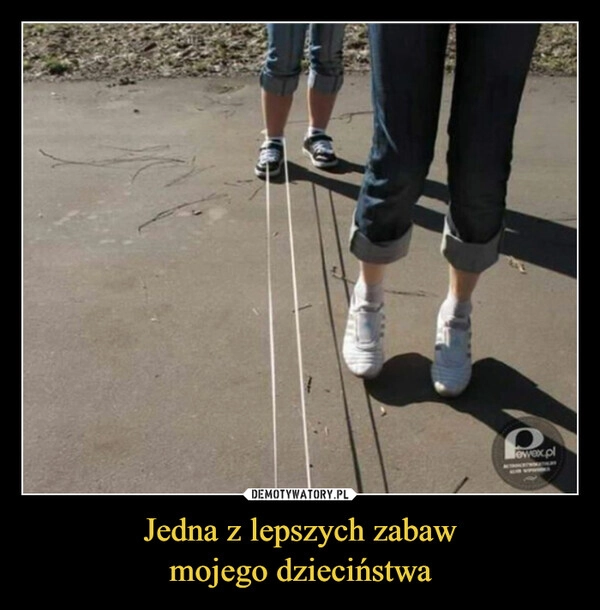 
    Jedna z lepszych zabaw
mojego dzieciństwa