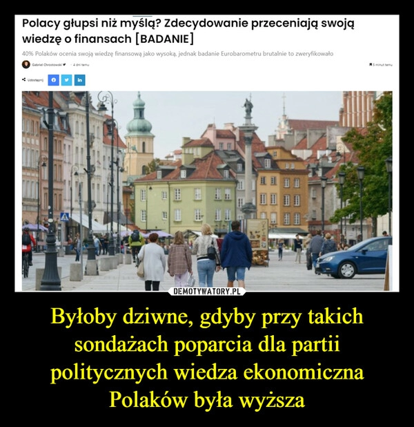 
    Byłoby dziwne, gdyby przy takich sondażach poparcia dla partii politycznych wiedza ekonomiczna Polaków była wyższa