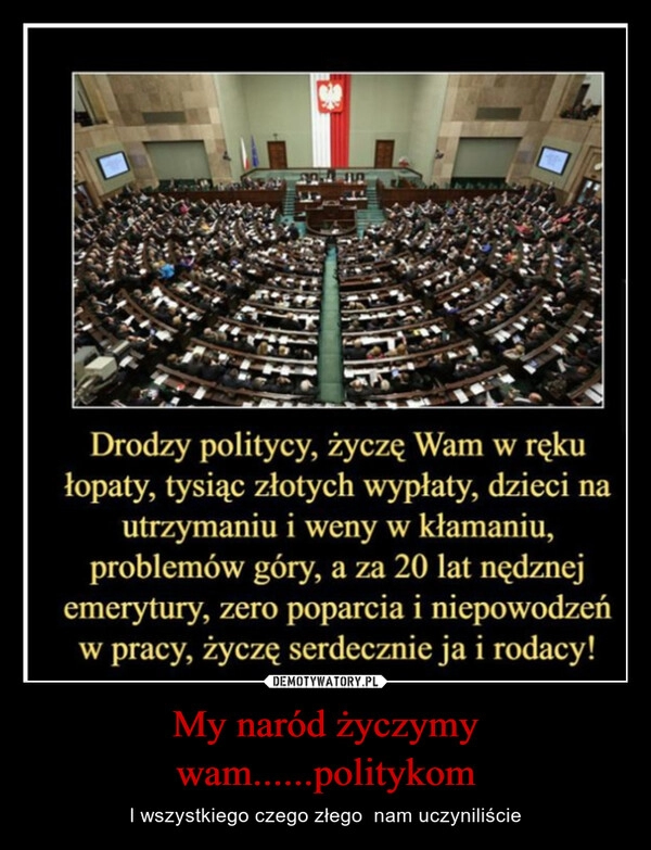 
    My naród życzymy wam......politykom 