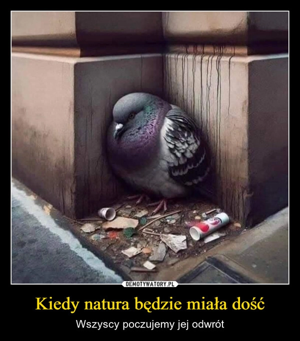 
    Kiedy natura będzie miała dość