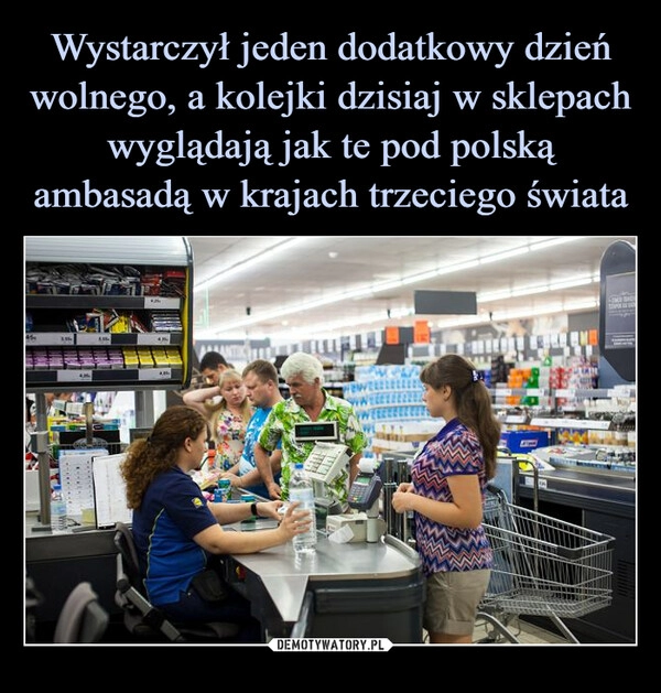 
    Wystarczył jeden dodatkowy dzień wolnego, a kolejki dzisiaj w sklepach wyglądają jak te pod polską ambasadą w krajach trzeciego świata