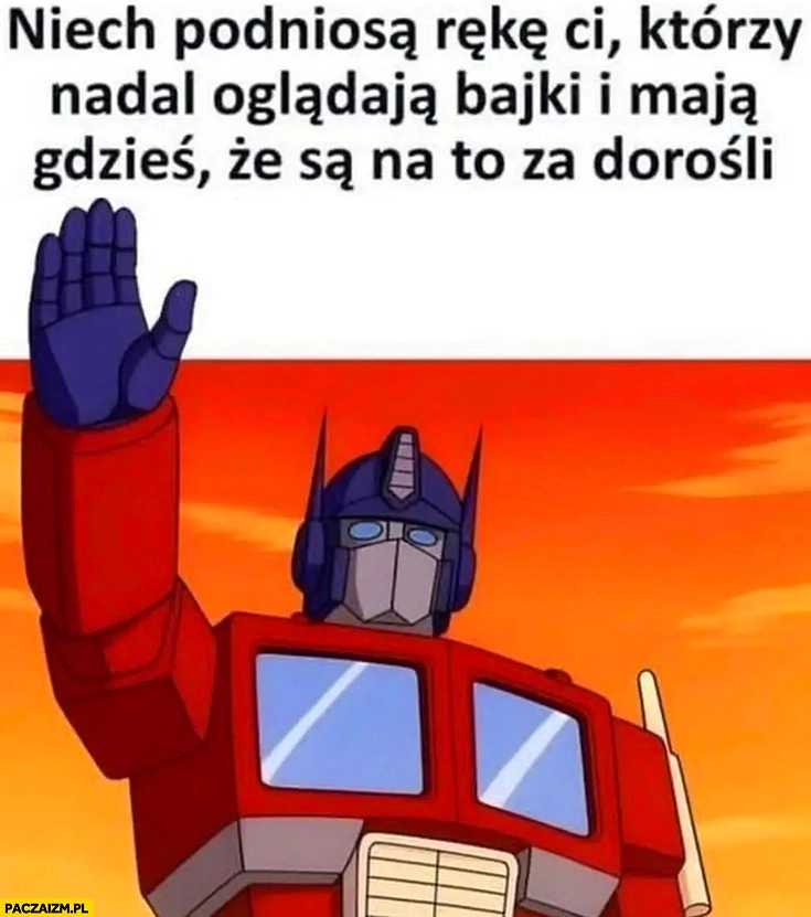 
    Niech podniosą rękę ci którzy nadal oglądają bajki i maja gdzieś, że są na to za dorośli