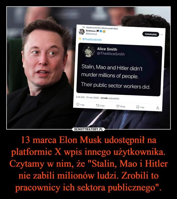 
    13 marca Elon Musk udostępnił na platformie X wpis innego użytkownika. Czytamy w nim, że "Stalin, Mao i Hitler nie zabili milionów ludzi. Zrobili to pracownicy ich sektora publicznego".