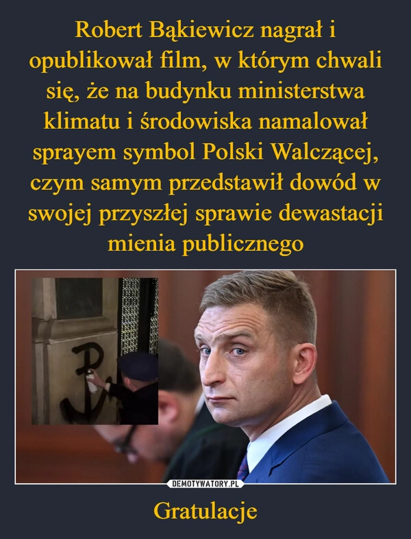 
    Robert Bąkiewicz nagrał i opublikował film, w którym chwali się, że na budynku ministerstwa klimatu i środowiska namalował sprayem symbol Polski Walczącej, czym samym przedstawił dowód w swojej przyszłej sprawie dewastacji mienia publicznego Gratulacje