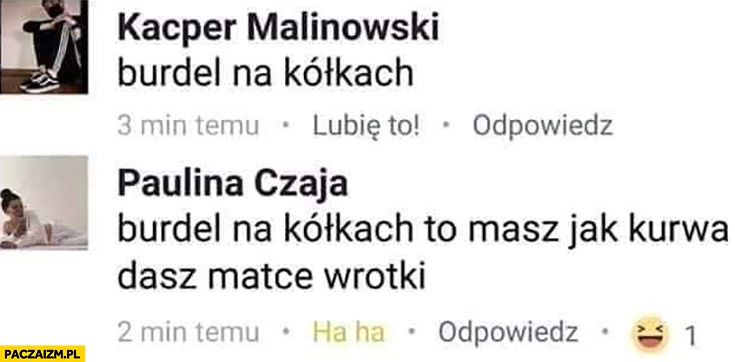 
    Burdel na kółkach to masz jak dasz matce wrotki