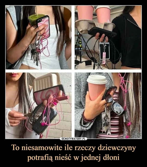 
    To niesamowite ile rzeczy dziewczyny potrafią nieść w jednej dłoni