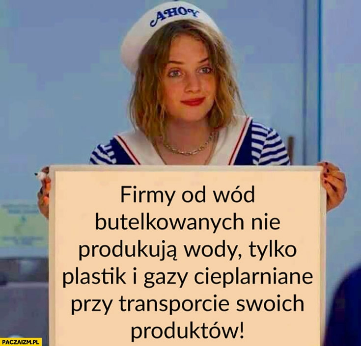 
    Firmy od wod butelkowanych nie produkują wody tylko plastik i gazy cieplarniane przy transporcie swoich produktów