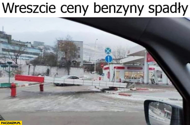 
    Wreszcie ceny benzyny spadły słup tablica z cenami się rozwaliła