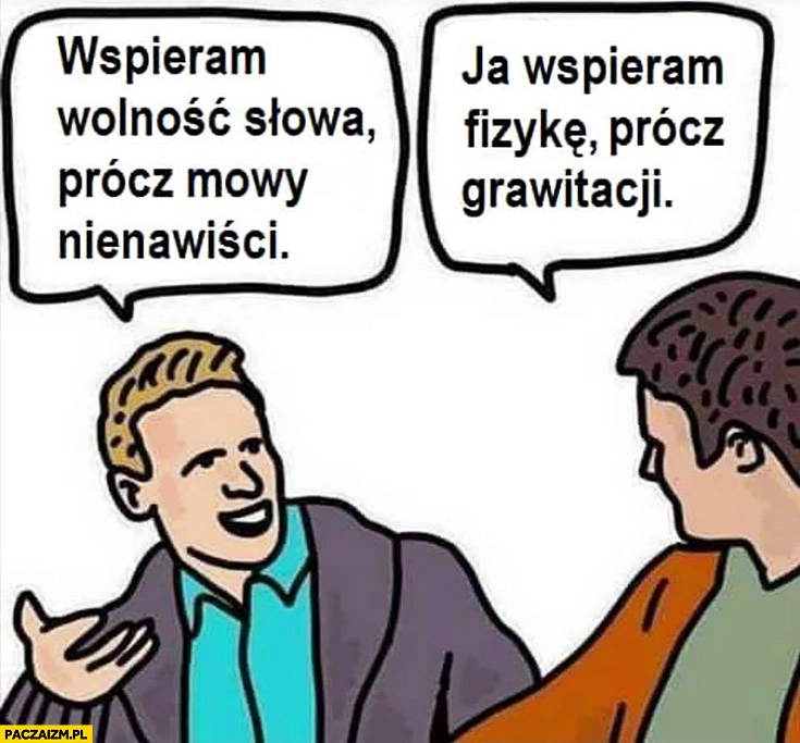 
    Wspieram wolność słowa prócz mowy nienawiści, ja wspieram fizykę prócz grawitacji