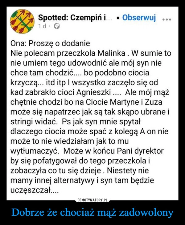 
    Dobrze że chociaż mąż zadowolony