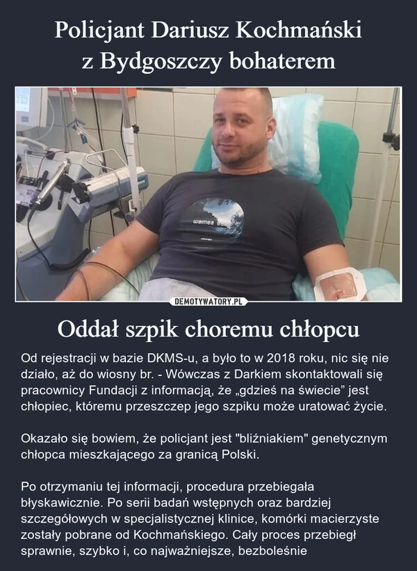 
    Policjant Dariusz Kochmański
z Bydgoszczy bohaterem Oddał szpik choremu chłopcu