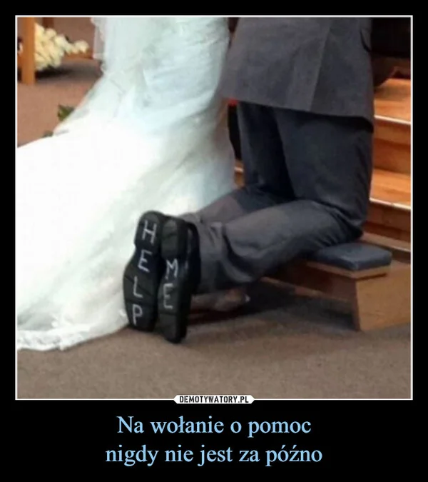 
    Na wołanie o pomoc nigdy nie jest za późno