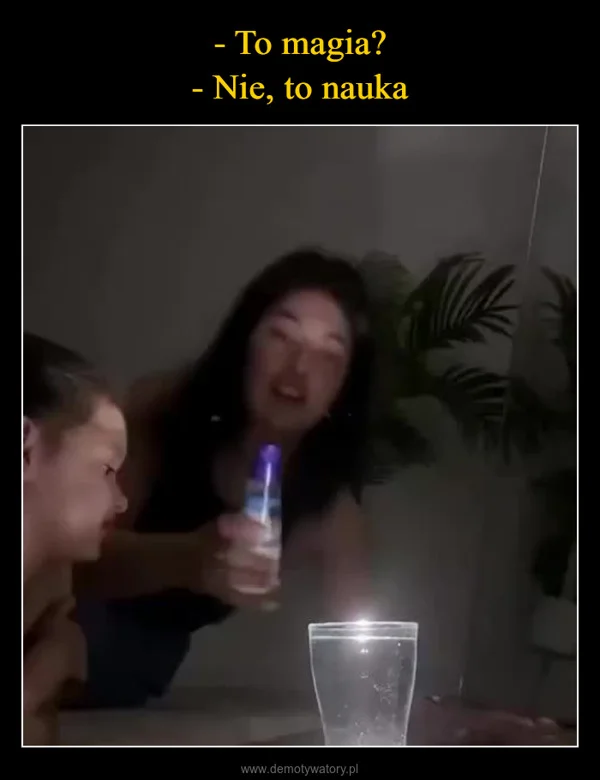 
    - To magia? - Nie, to nauka