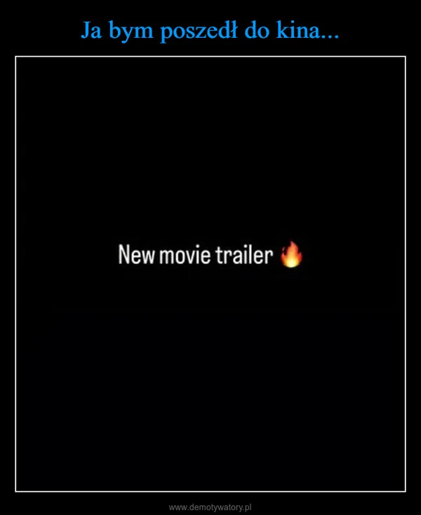 
    Ja bym poszedł do kina...