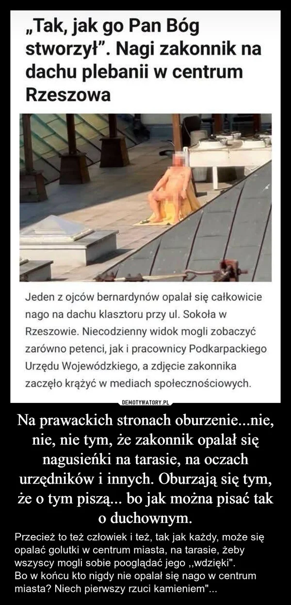 
    Na prawackich stronach oburzenie...nie, nie, nie tym, że zakonnik opalał się nagusieńki na tarasie, na oczach urzędników i innych. Oburzają się tym, że o tym piszą... bo jak można pisać tak o duchownym.