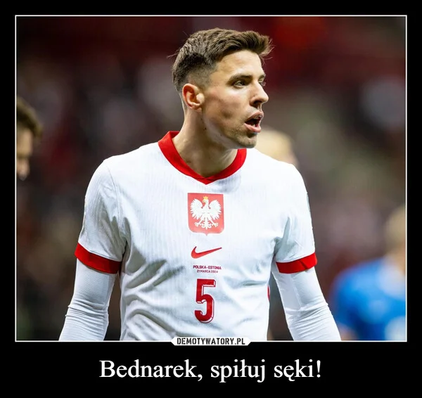 
    Bednarek, spiłuj sęki!
