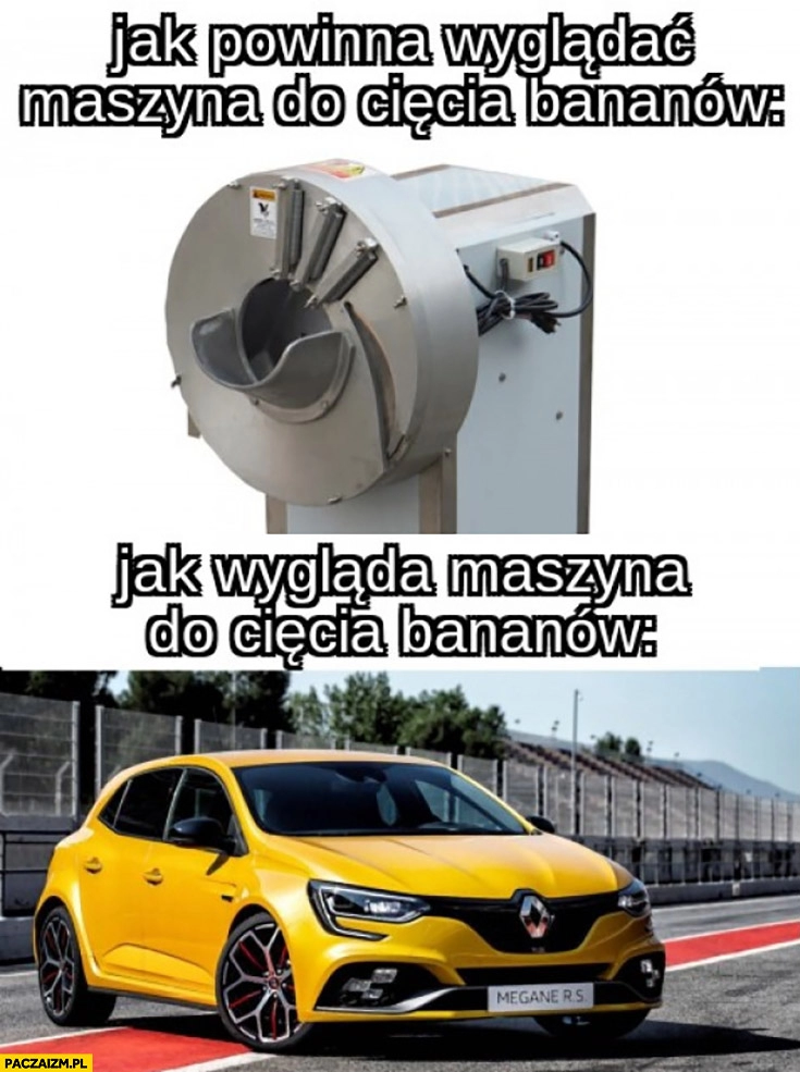 
    Jak powinna wyglądać maszyna do ciecia bananów vs jak wygląda żółte Megane RS